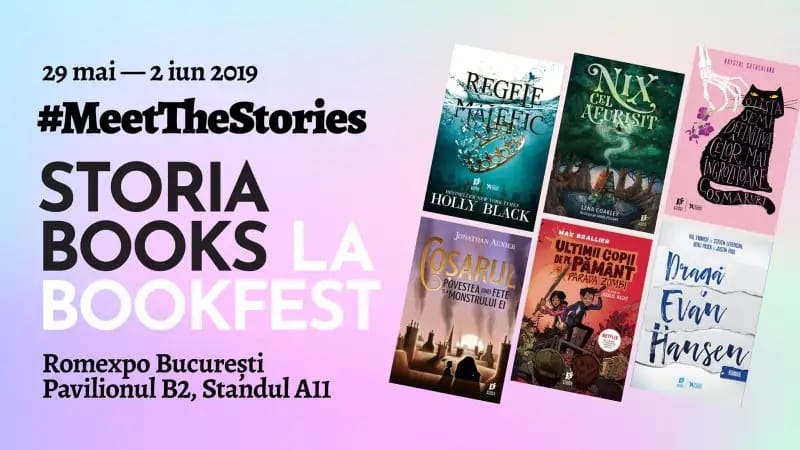 Storia Books la Bookfest, 29 mai - 2 iun 2019, Romexpo București, Pavilionul B2, Standul A11. #MeetTheStories, cu coperțile cărților Regele Malefic, Nix cel Afurisit, Coșarul, Ultimii copii de pe Pământ și Dragă Evan Hansen