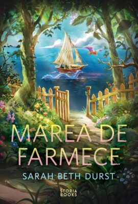 Coperta cărții Marea de farmece de Sarah Beth Durst, editura Storia Books, cu o barcă cu pânze pe mare și o poartă din lemn printre copaci înfloriți